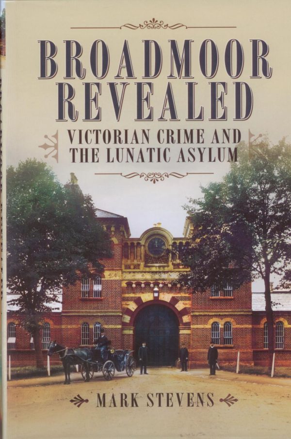 Broadmoor Revealed - Victorian Crime and the Lunatic Asylum