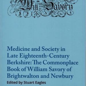 Medicine and Society in Late Eighteenth-Century Berkshire: The Commonplace Book of William Savory of Brightwalton and Newbury